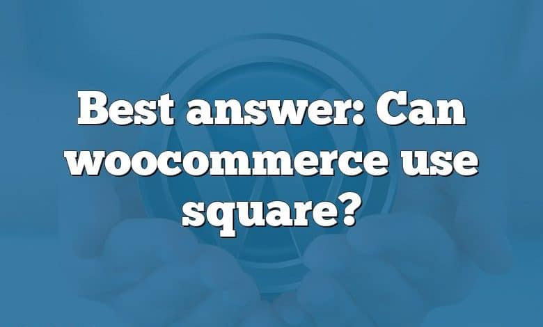 Best answer: Can woocommerce use square?