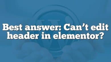 Best answer: Can’t edit header in elementor?