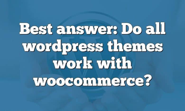 Best answer: Do all wordpress themes work with woocommerce?