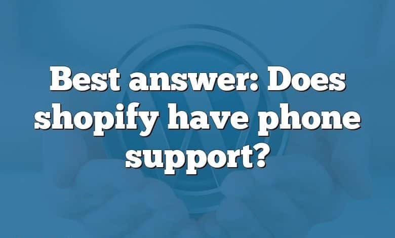 Best answer: Does shopify have phone support?