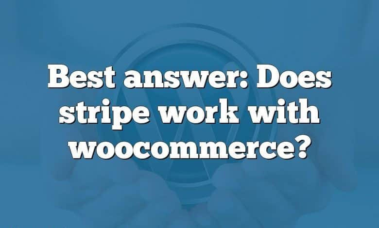 Best answer: Does stripe work with woocommerce?