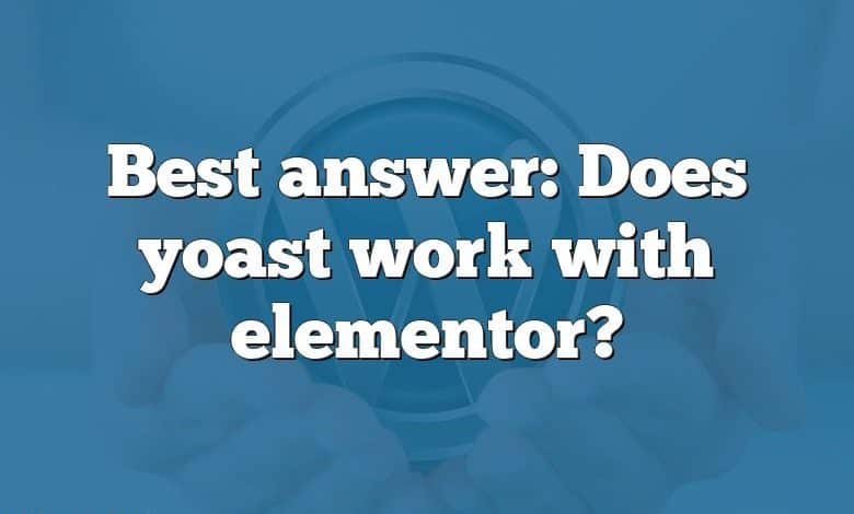 Best answer: Does yoast work with elementor?