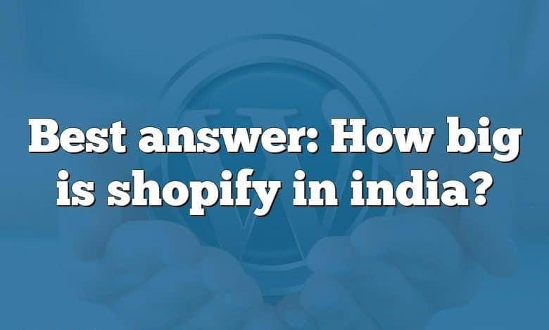 Best answer: How big is shopify in india?