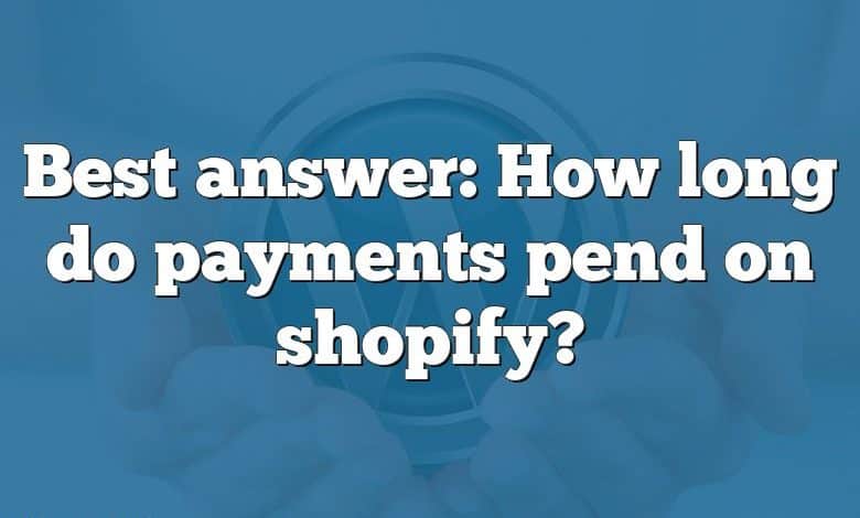 Best answer: How long do payments pend on shopify?