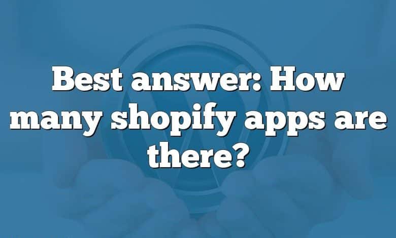 Best answer: How many shopify apps are there?