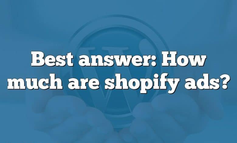 Best answer: How much are shopify ads?