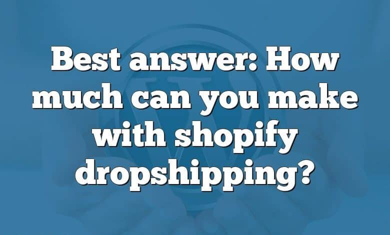 Best answer: How much can you make with shopify dropshipping?