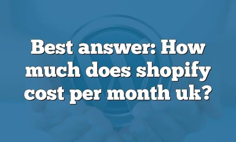 Best answer: How much does shopify cost per month uk?