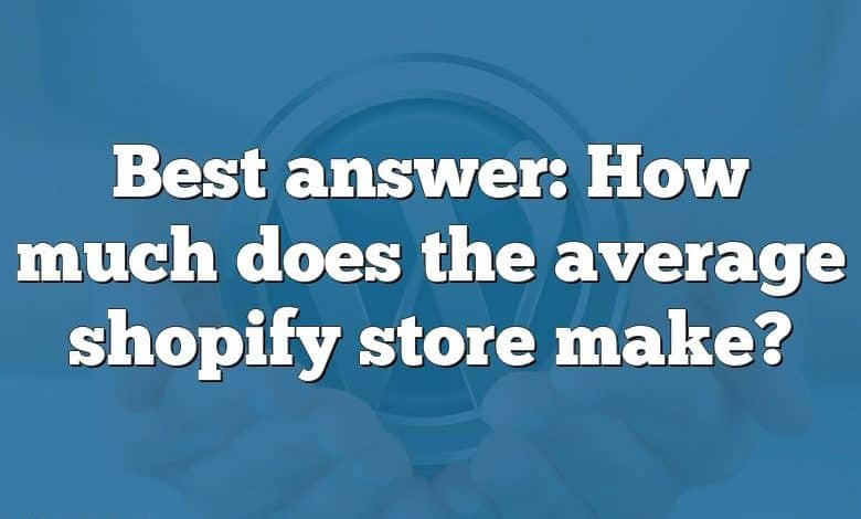 Best answer: How much does the average shopify store make?