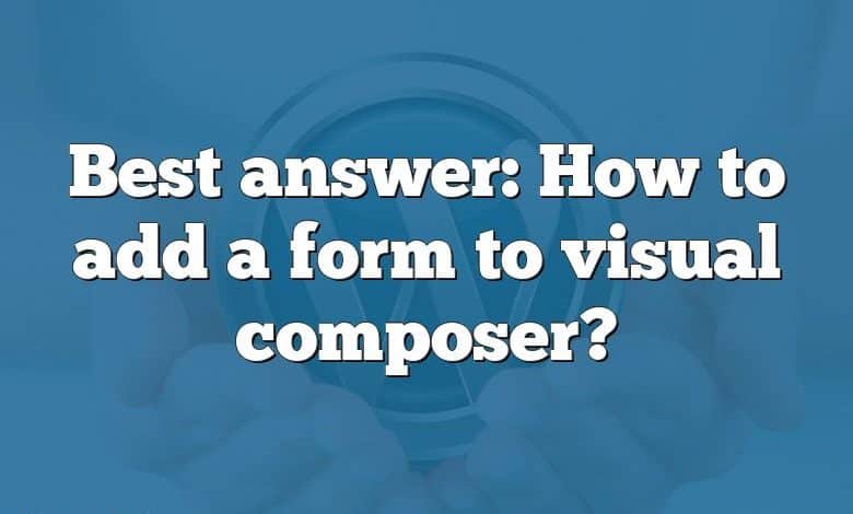 Best answer: How to add a form to visual composer?