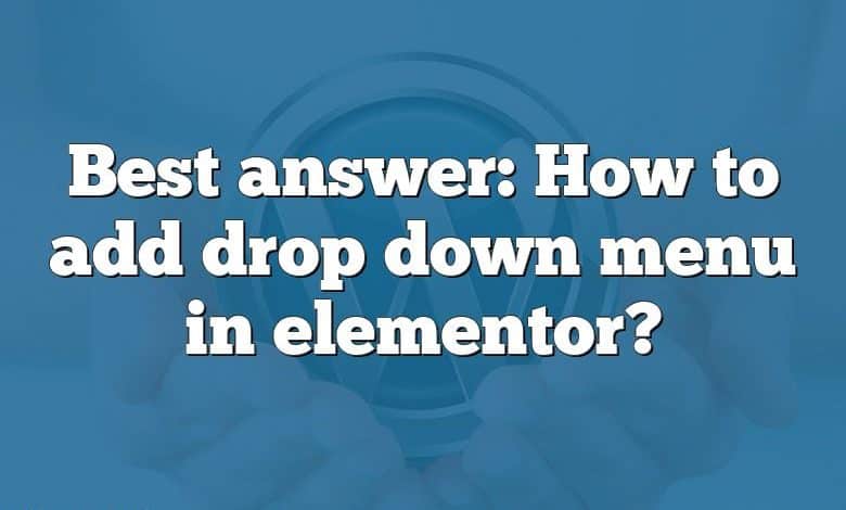 Best answer: How to add drop down menu in elementor?