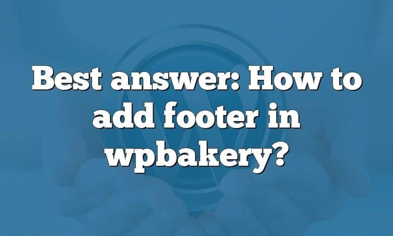 Best answer: How to add footer in wpbakery?