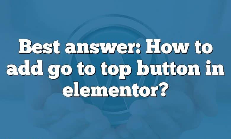 Best answer: How to add go to top button in elementor?