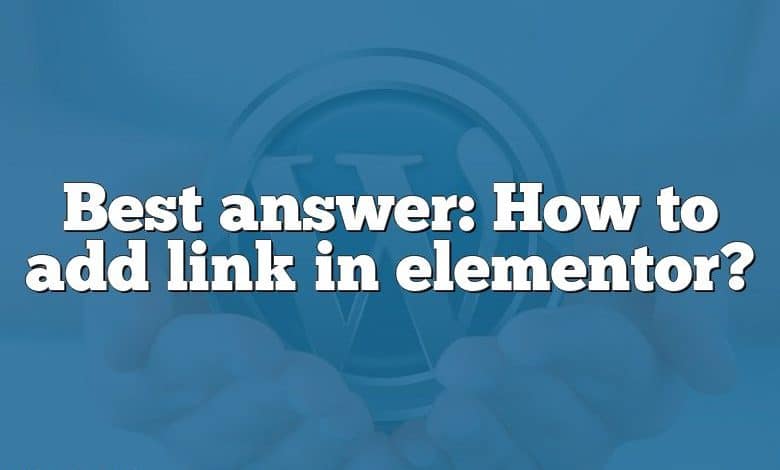 Best answer: How to add link in elementor?