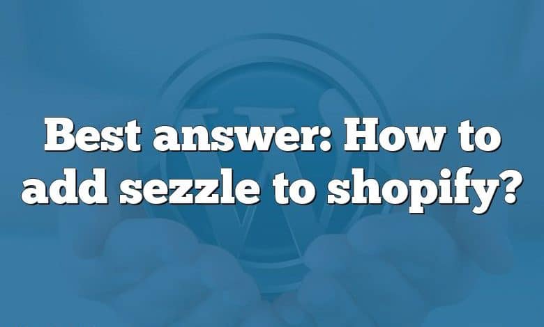 Best answer: How to add sezzle to shopify?