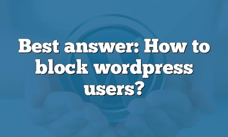 Best answer: How to block wordpress users?