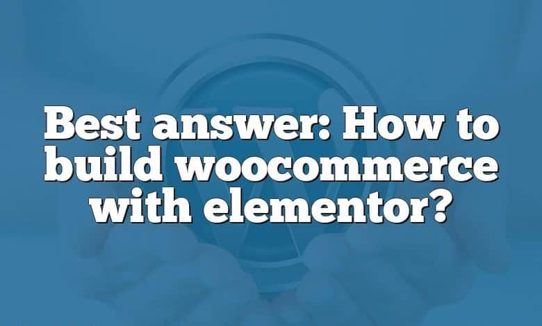 Best answer: How to build woocommerce with elementor?