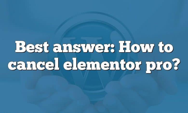 Best answer: How to cancel elementor pro?