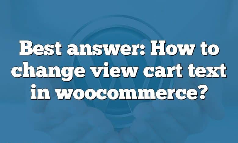 Best answer: How to change view cart text in woocommerce?