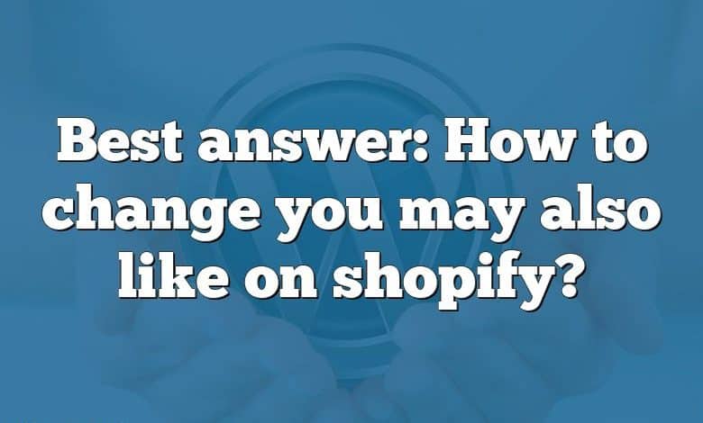 Best answer: How to change you may also like on shopify?