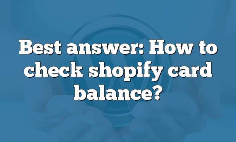 Best answer: How to check shopify card balance?