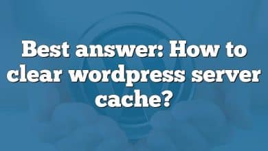 Best answer: How to clear wordpress server cache?