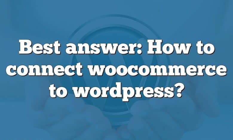 Best answer: How to connect woocommerce to wordpress?