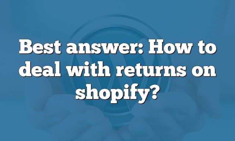 Best answer: How to deal with returns on shopify?