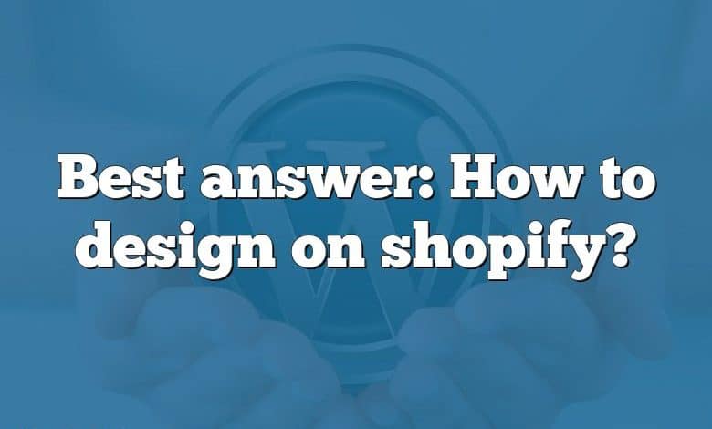 Best answer: How to design on shopify?