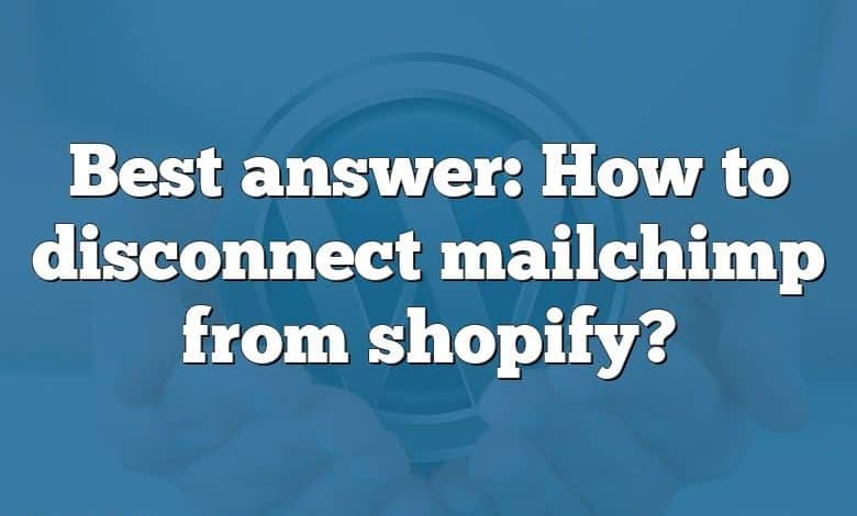 Best answer: How to disconnect mailchimp from shopify?