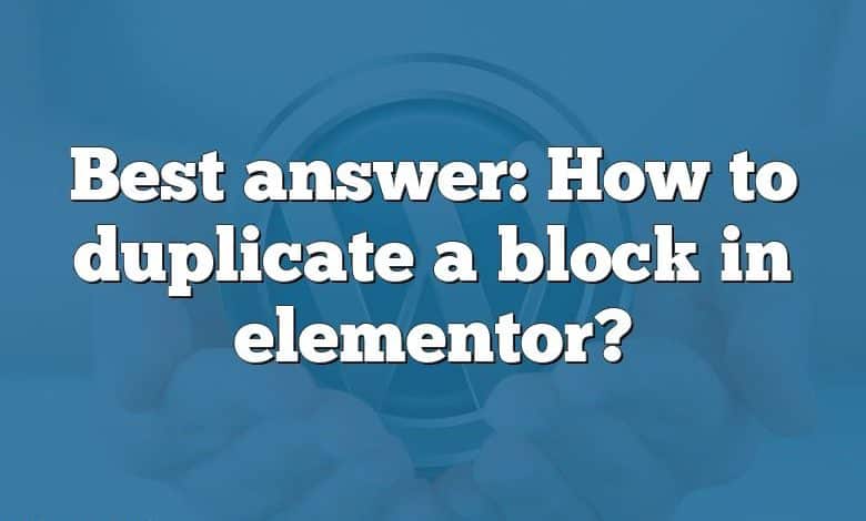 Best answer: How to duplicate a block in elementor?