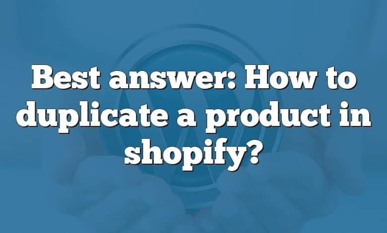 Best answer: How to duplicate a product in shopify?