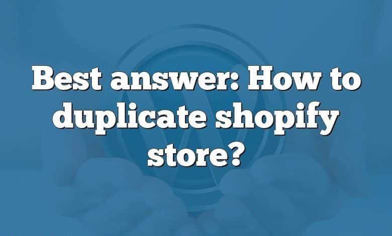 Best answer: How to duplicate shopify store?