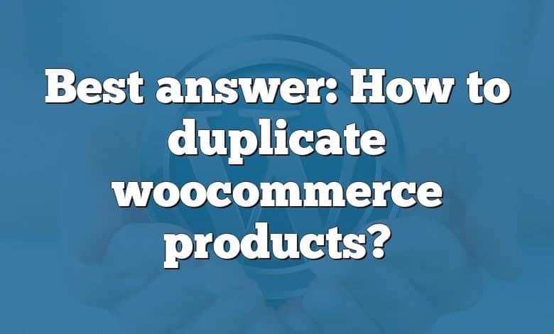 Best answer: How to duplicate woocommerce products?