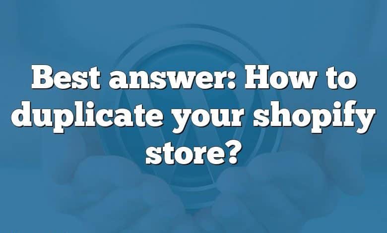 Best answer: How to duplicate your shopify store?