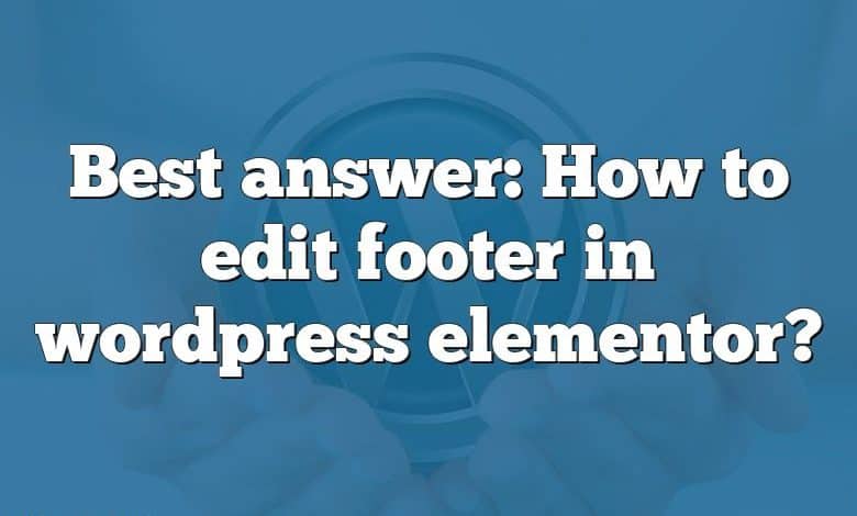 Best answer: How to edit footer in wordpress elementor?