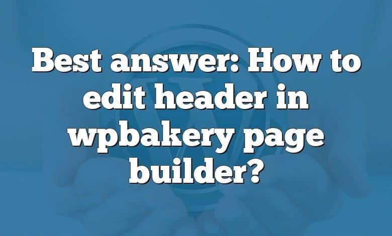 Best answer: How to edit header in wpbakery page builder?