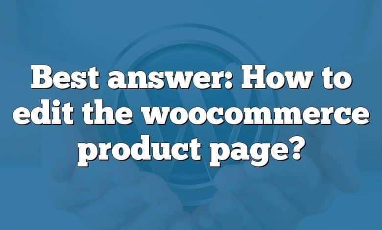 Best answer: How to edit the woocommerce product page?