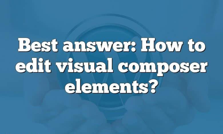 Best answer: How to edit visual composer elements?