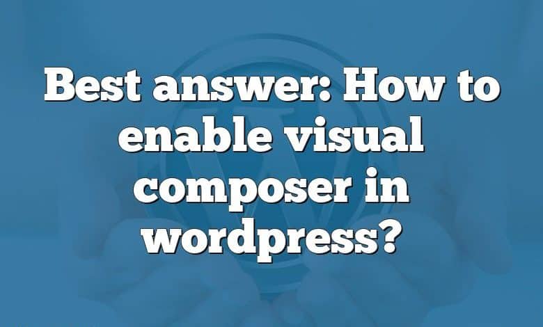 Best answer: How to enable visual composer in wordpress?