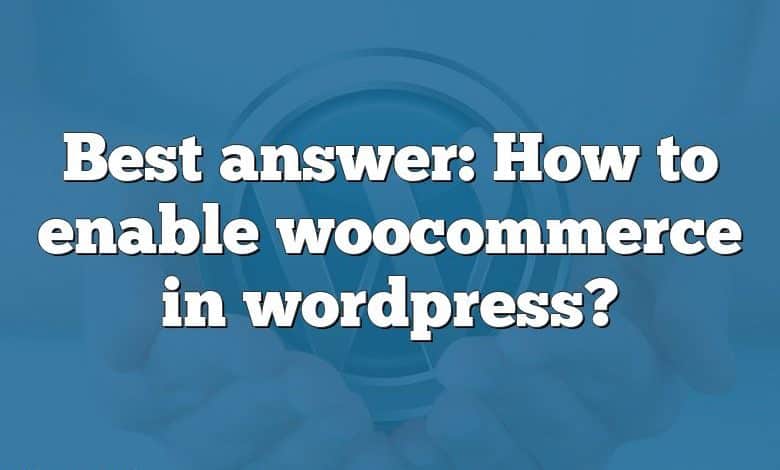 Best answer: How to enable woocommerce in wordpress?