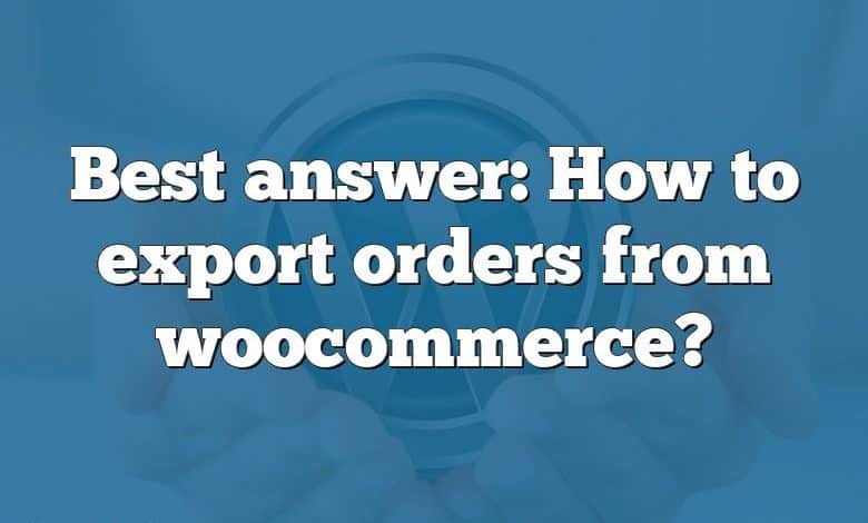 Best answer: How to export orders from woocommerce?