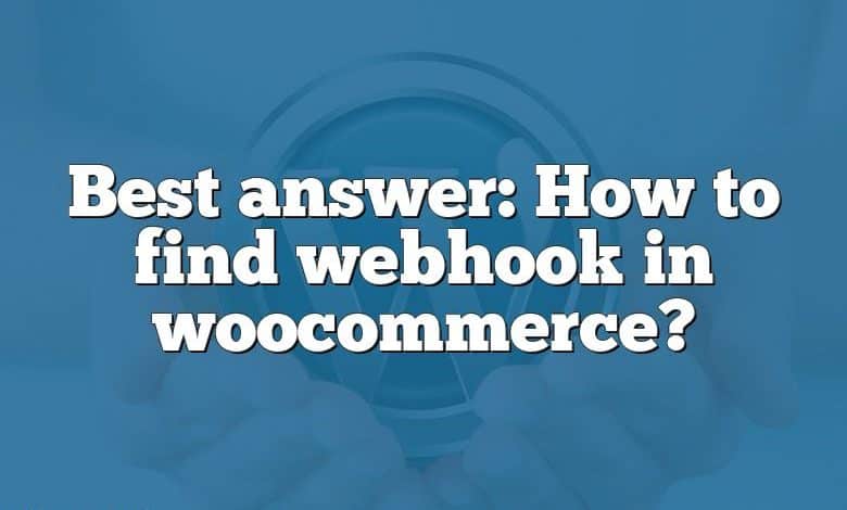 Best answer: How to find webhook in woocommerce?