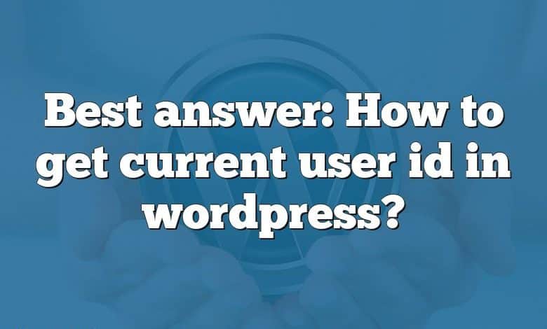 Best answer: How to get current user id in wordpress?