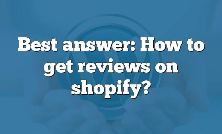 Best answer: How to get reviews on shopify?