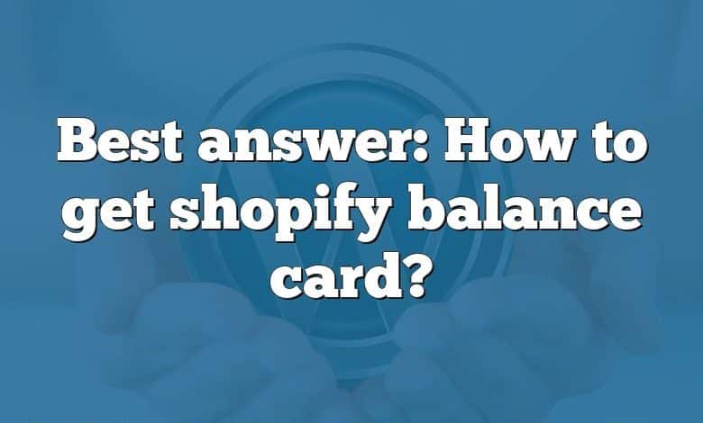 Best answer: How to get shopify balance card?