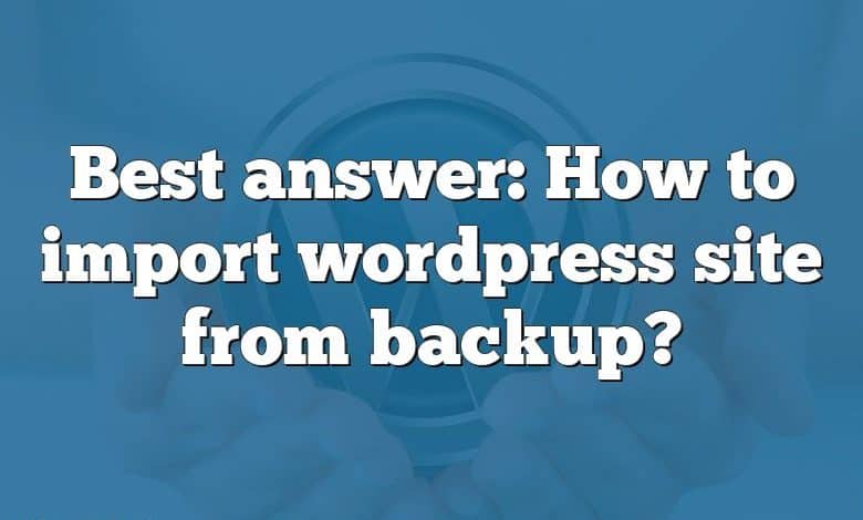 Best answer: How to import wordpress site from backup?