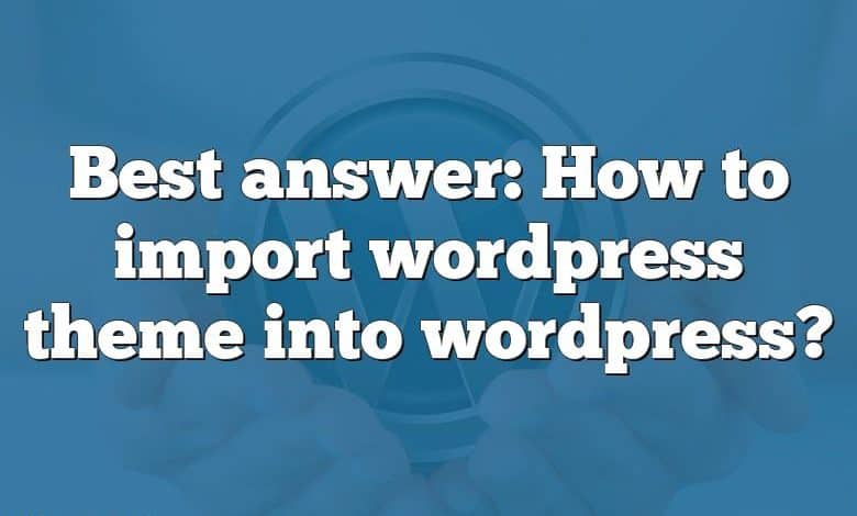 Best answer: How to import wordpress theme into wordpress?