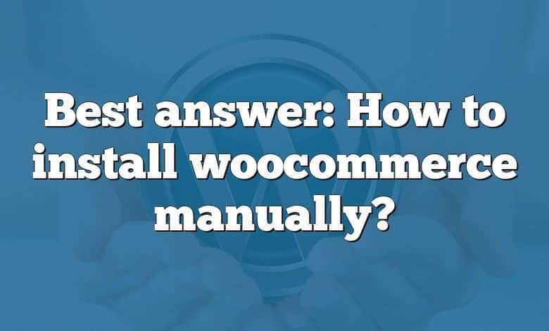 Best answer: How to install woocommerce manually?