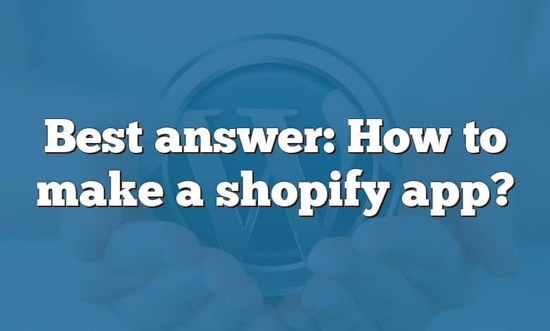 Best answer: How to make a shopify app?